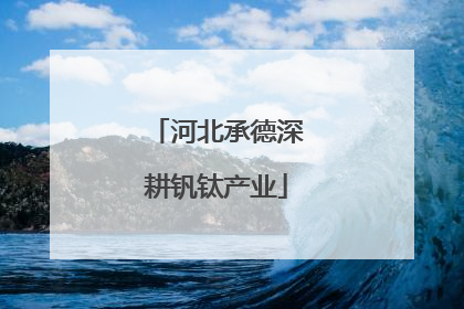 河北承德深耕钒钛产业