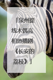 泉州提线木偶亮相热播剧《长安的荔枝》