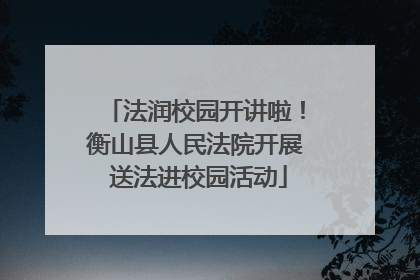 法润校园开讲啦！衡山县人民法院开展 送法进校园活动