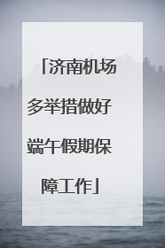 济南机场多举措做好端午假期保障工作