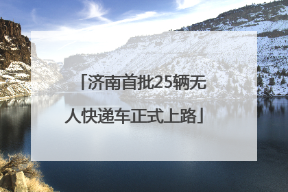 济南首批25辆无人快递车正式上路