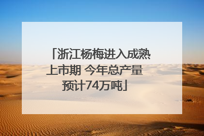 浙江杨梅进入成熟上市期 今年总产量预计74万吨