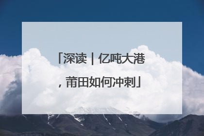 深读｜亿吨大港，莆田如何冲刺