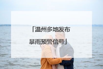温州多地发布暴雨预警信号