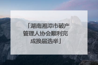 湖南湘潭市破产管理人协会顺利完成换届选举