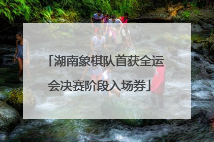 湖南象棋队首获全运会决赛阶段入场券
