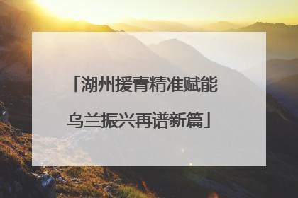湖州援青精准赋能 乌兰振兴再谱新篇