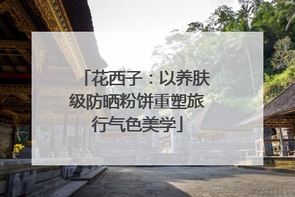 花西子：以养肤级防晒粉饼重塑旅行气色美学