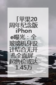 苹果20周年纪念版iPhone曝光：全玻璃机身设计结合无开孔全面屏，起售价或达1.45万人民币