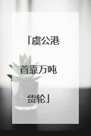 虞公港首靠万吨货轮