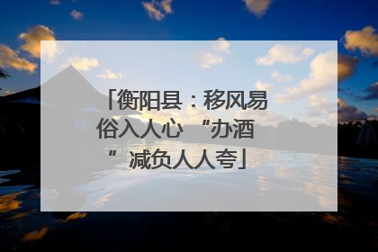 衡阳县：移风易俗入人心 “办酒”减负人人夸
