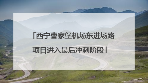 西宁曹家堡机场东进场路项目进入最后冲刺阶段