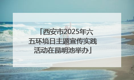 西安市2025年六五环境日主题宣传实践活动在昆明池举办