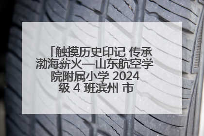 触摸历史印记 传承渤海薪火—山东航空学院附属小学 2024 级 4 班滨州 市档案馆研学实践活动