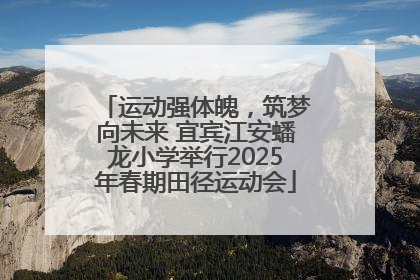 运动强体魄，筑梦向未来 宜宾江安蟠龙小学举行2025年春期田径运动会