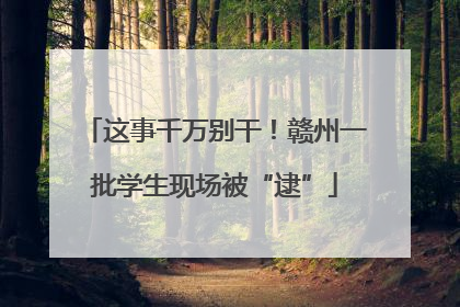 这事千万别干！赣州一批学生现场被“逮”