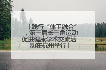 践行“体卫融合”，第三届长三角运动促进健康学术交流活动在杭州举行