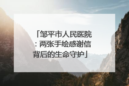 邹平市人民医院：两张手绘感谢信背后的生命守护