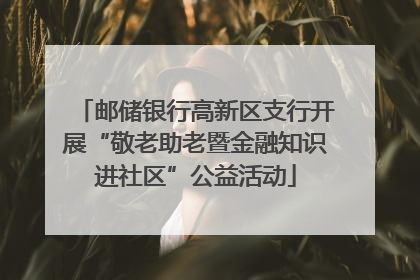 邮储银行高新区支行开展“敬老助老暨金融知识进社区”公益活动