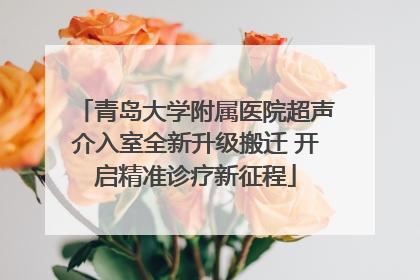 青岛大学附属医院超声介入室全新升级搬迁 开启精准诊疗新征程