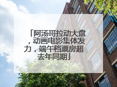 阿汤哥拉动大盘，动画电影集体发力，端午档票房超去年同期