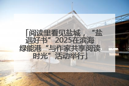 阅读里看见盐城，“盐遇好书”2025在滨海绿能港“与作家共享阅读时光”活动举行