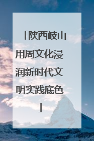 陕西岐山用周文化浸润新时代文明实践底色