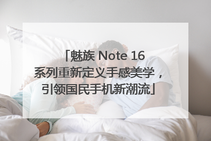 魅族 Note 16系列重新定义手感美学，引领国民手机新潮流