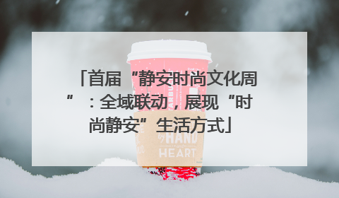 首届“静安时尚文化周”：全域联动，展现“时尚静安”生活方式