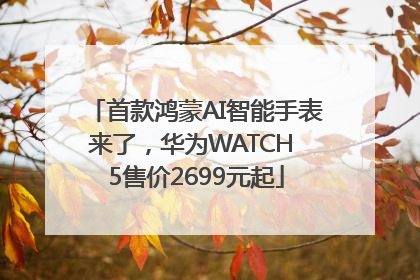 首款鸿蒙AI智能手表来了，华为WATCH 5售价2699元起