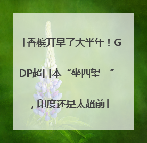 香槟开早了大半年！GDP超日本“坐四望三”，印度还是太超前
