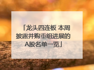 龙头四连板 本周披露并购重组进展的A股名单一览