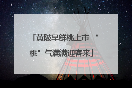黄陂早鲜桃上市 “桃”气满满迎客来