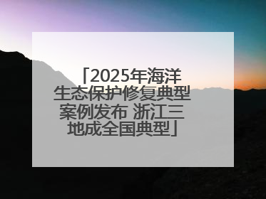 2025年海洋生态保护修复典型案例发布 浙江三地成全国典型