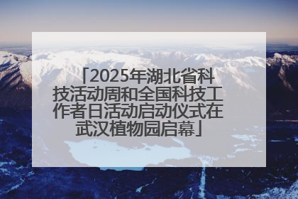 2025年湖北省科技活动周和全国科技工作者日活动启动仪式在武汉植物园启幕