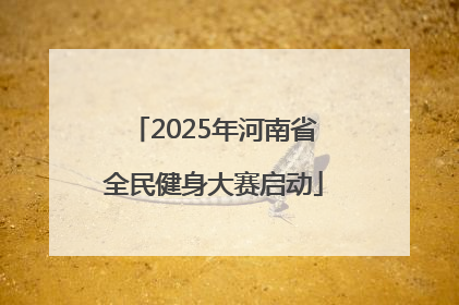 2025年河南省全民健身大赛启动
