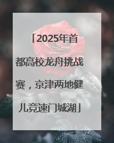 2025年首都高校龙舟挑战赛，京津两地健儿竞速门城湖