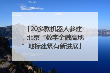 20多款机器人参建，北京“数字金融高地”地标建筑有新进展