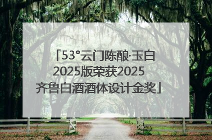 53°云门陈酿·玉白2025版荣获2025齐鲁白酒酒体设计金奖