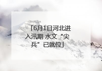 6月1日河北进入汛期 水文“尖兵”已就位