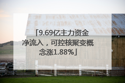 9.69亿主力资金净流入，可控核聚变概念涨1.88%