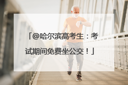 @哈尔滨高考生：考试期间免费坐公交！