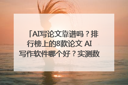 AI写论文靠谱吗？排行榜上的8款论文 AI写作软件哪个好？实测数据告诉你答案！