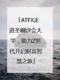 ATFX走进圣喇沙会大学，助力Z世代开启财富智慧之旅