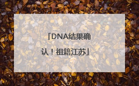 DNA结果确认！祖籍江苏
