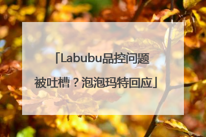 Labubu品控问题被吐槽？泡泡玛特回应